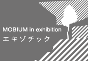MOBIUM in exhibition エキゾチック